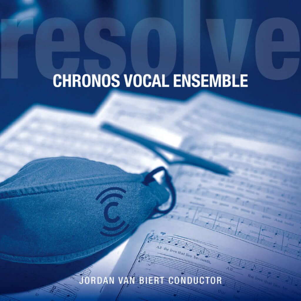 Resolve Cover Art: 
Text: Resolve
Chronos Vocal Ensemble
Jordan Van Biert Conductor
in monochrome shades of blue; an open music score with a pencil and a face mask
